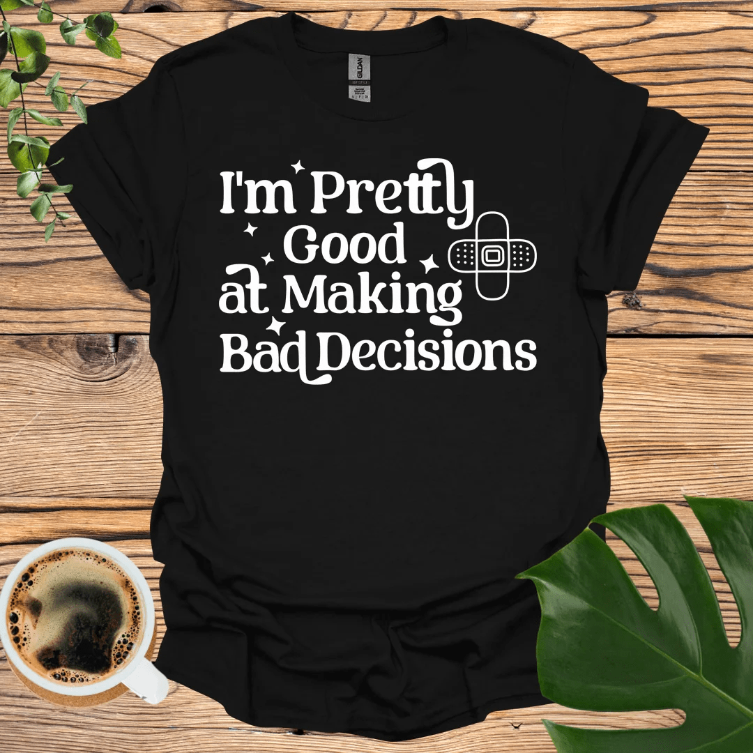 Bad Decisions T-Shirt: Embrace Your Flaws