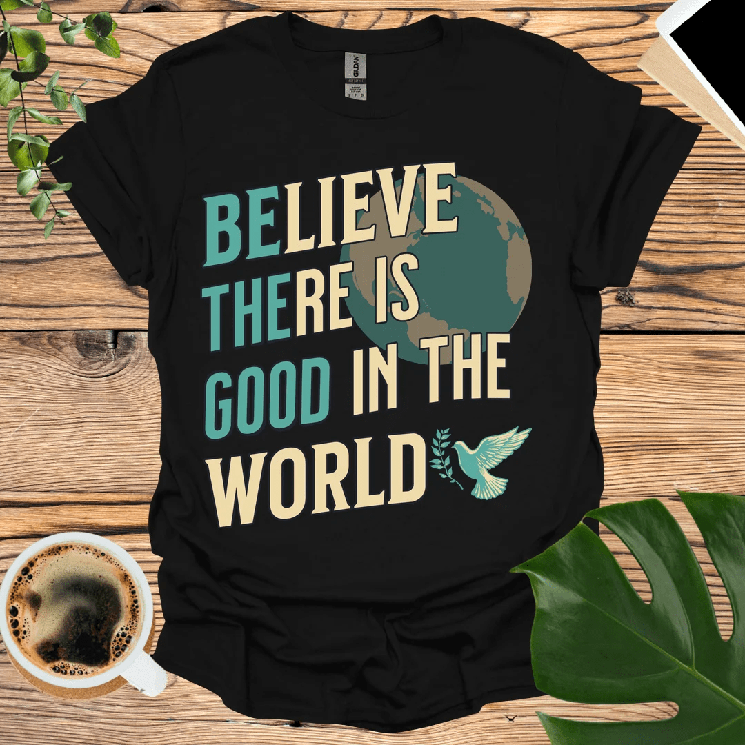 Be The Good- Believe There is Good Double Message T-Shirt