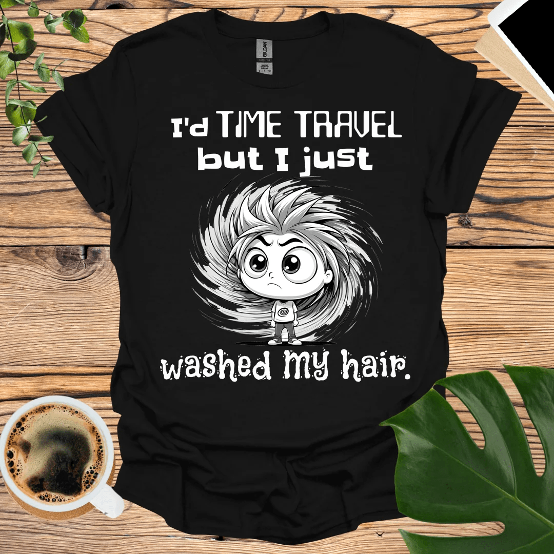 Funny Time Travel T-Shirt: Freshly Washed Hair Edition