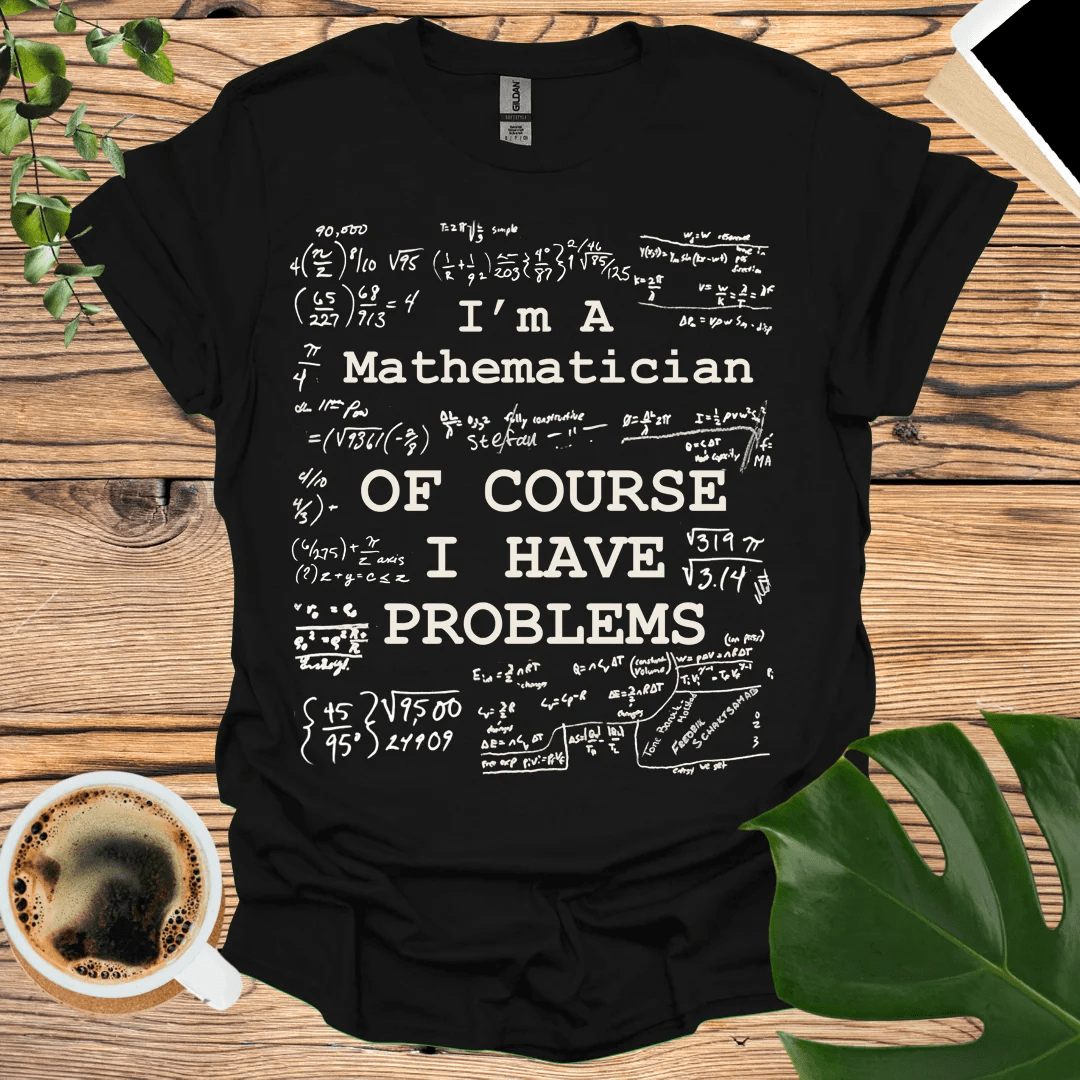 Mathematician Problems - Real Math Fun T-Shirt