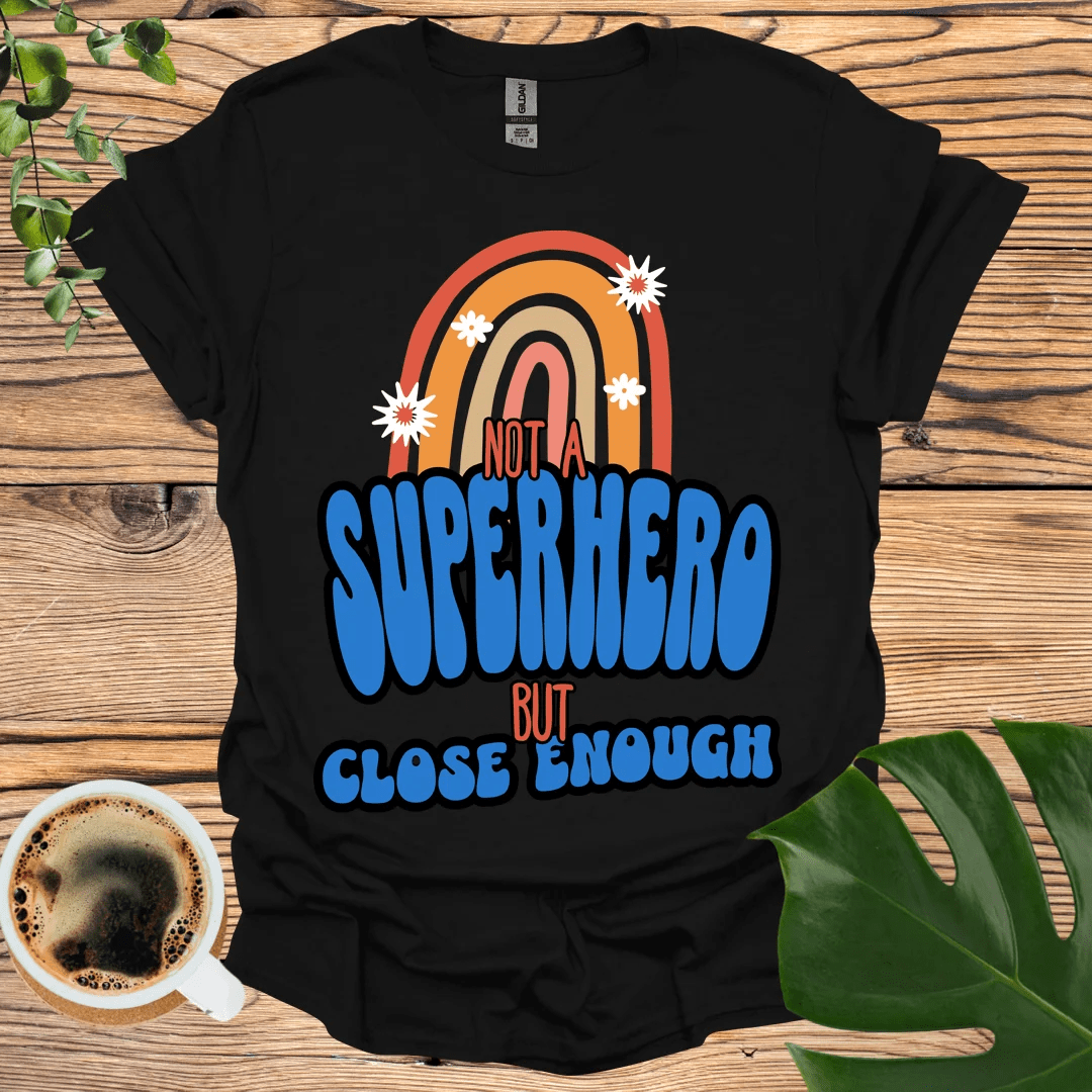 Not a Superhero (But Close Enough) T-shirt