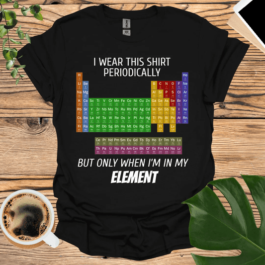 Stay in Your Element - The Periodic Table T-Shirt