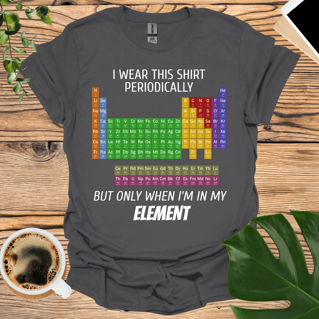 Stay in Your Element - The Periodic Table T-Shirt