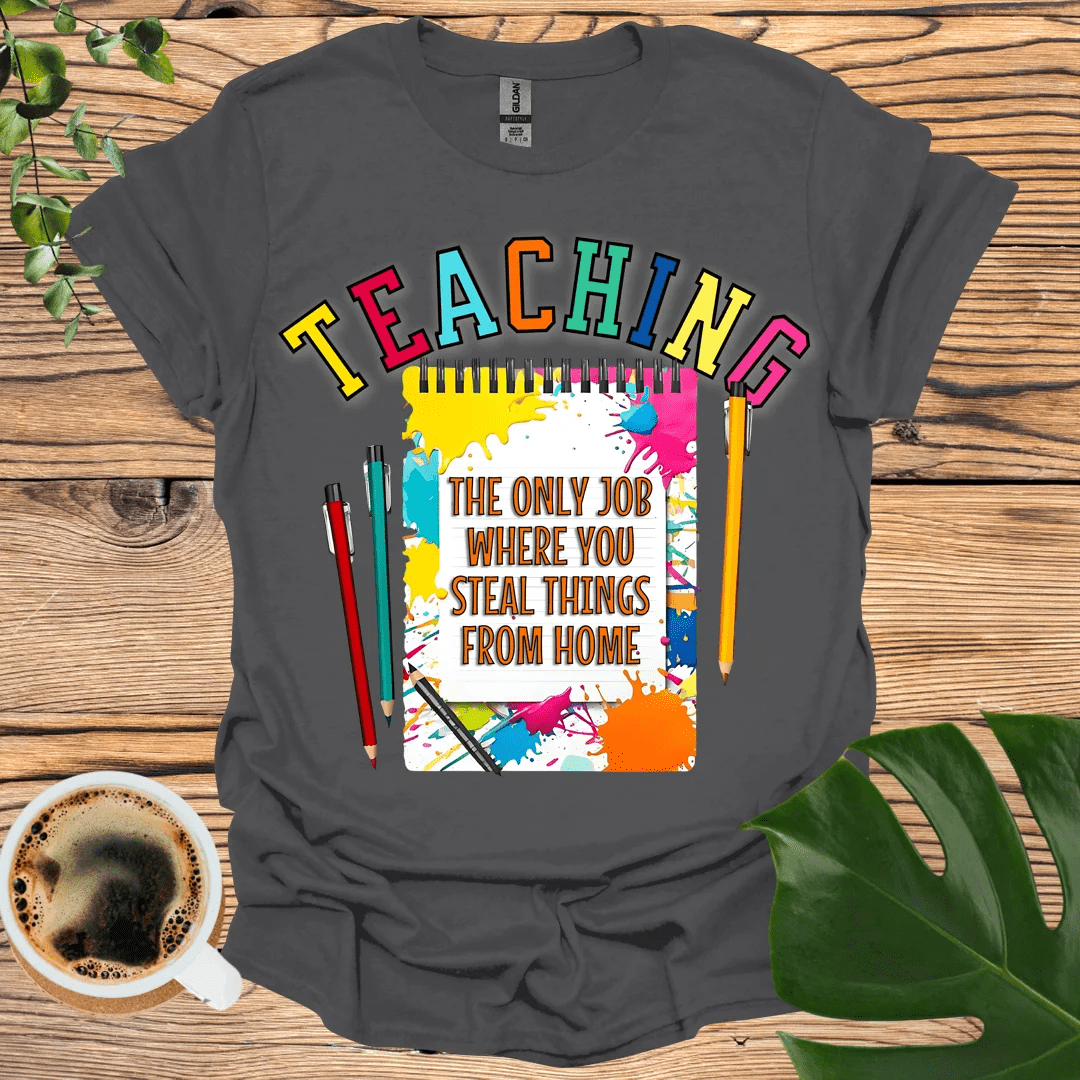 Teaching T-Shirt – Stealing from Home