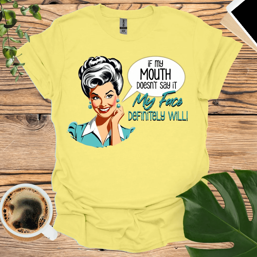 If My Mouth Doesn't Say It - My Face Will T-Shirt