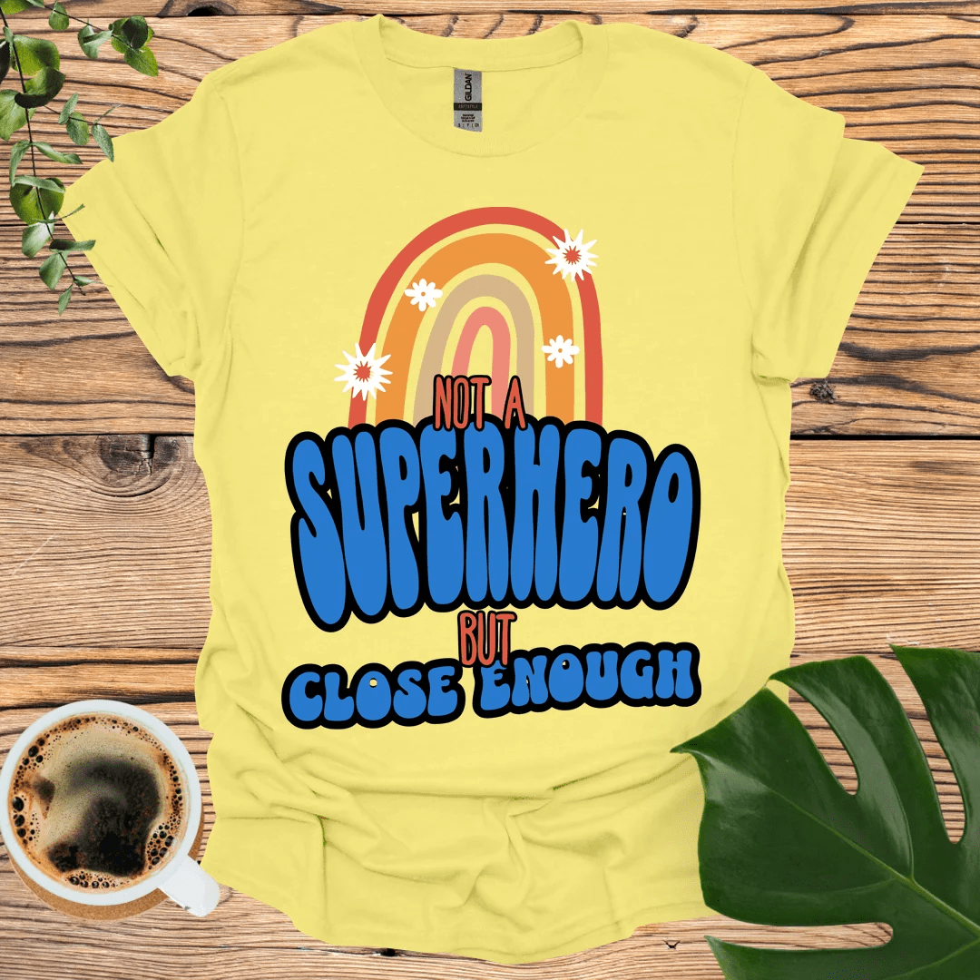 Not a Superhero (But Close Enough) T-shirt