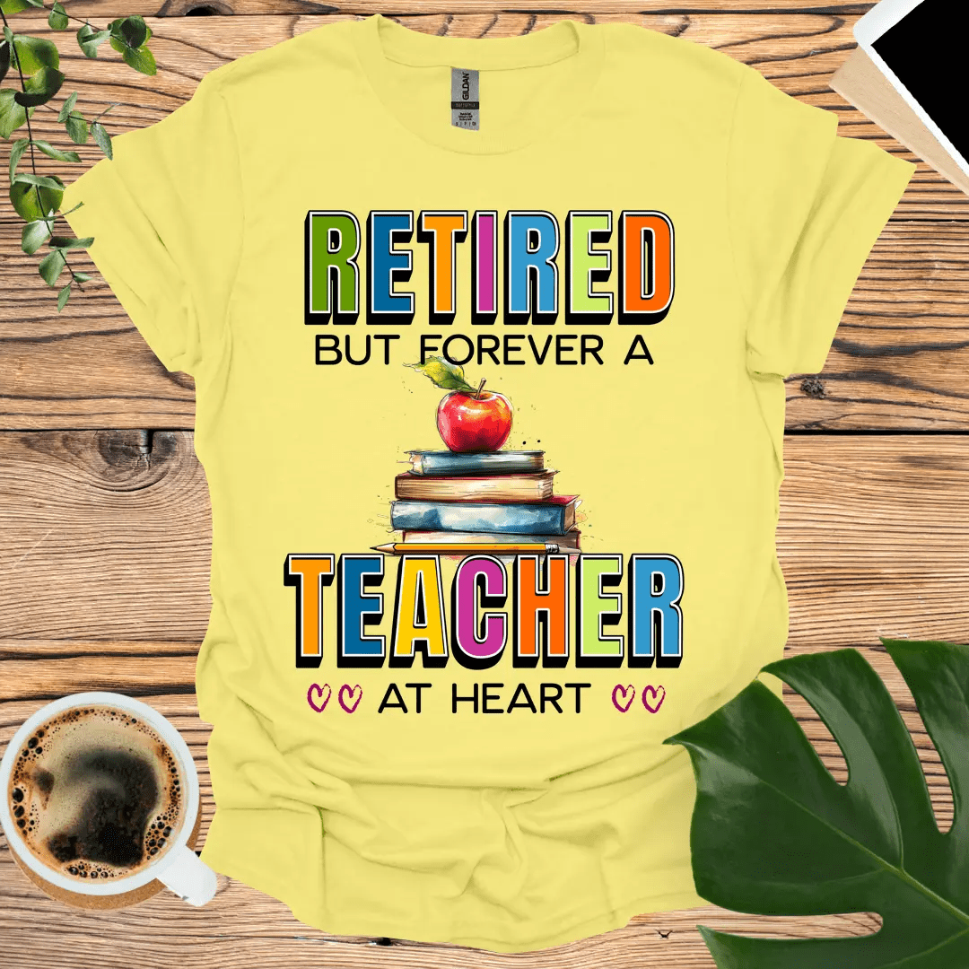 Retired, But Forever a Teacher at Heart T-Shirt