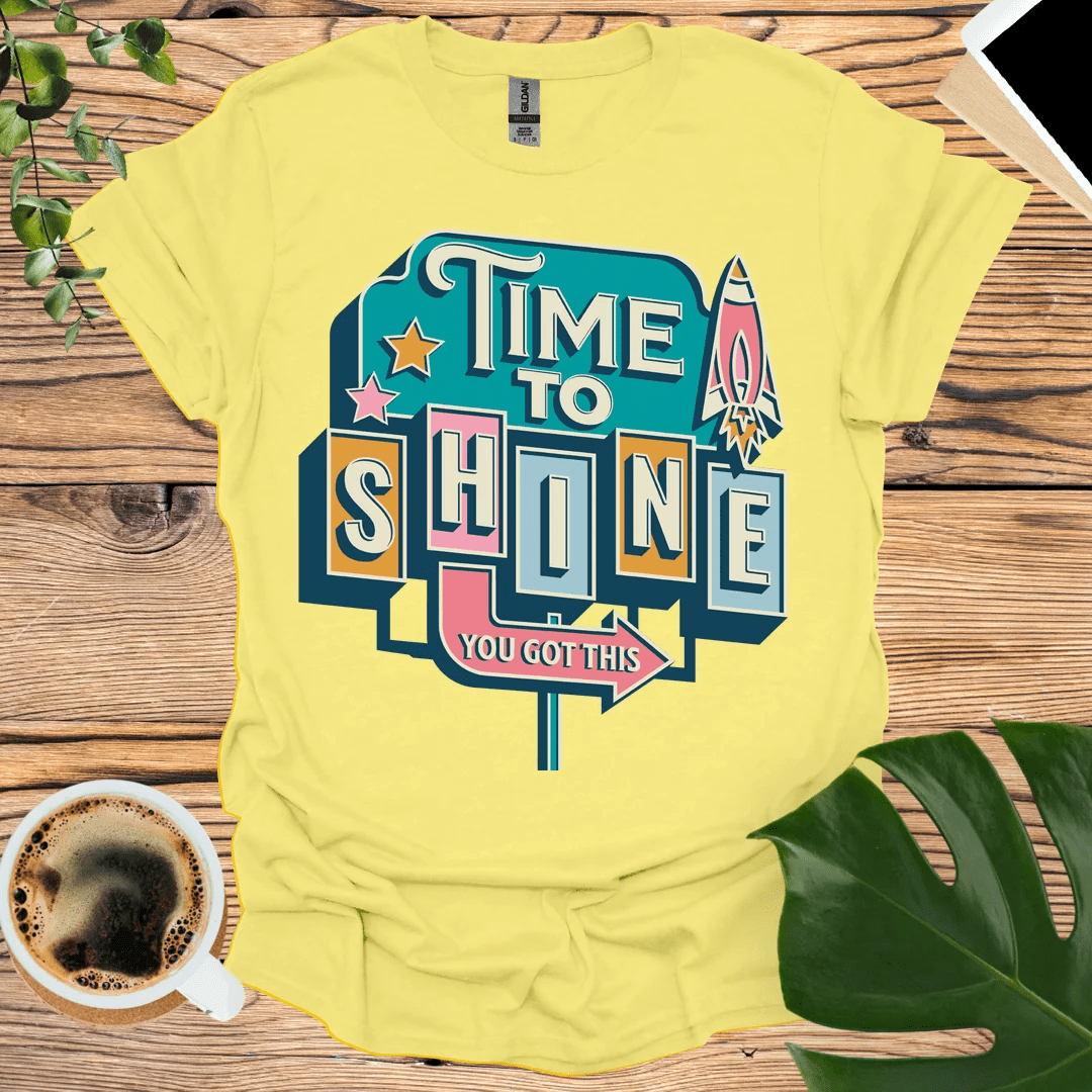 Time To Shine T-Shirt - You Got This!