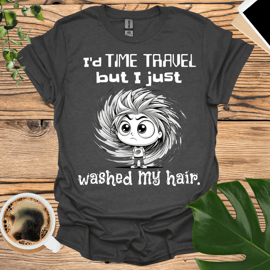 Funny Time Travel T-Shirt: Freshly Washed Hair Edition