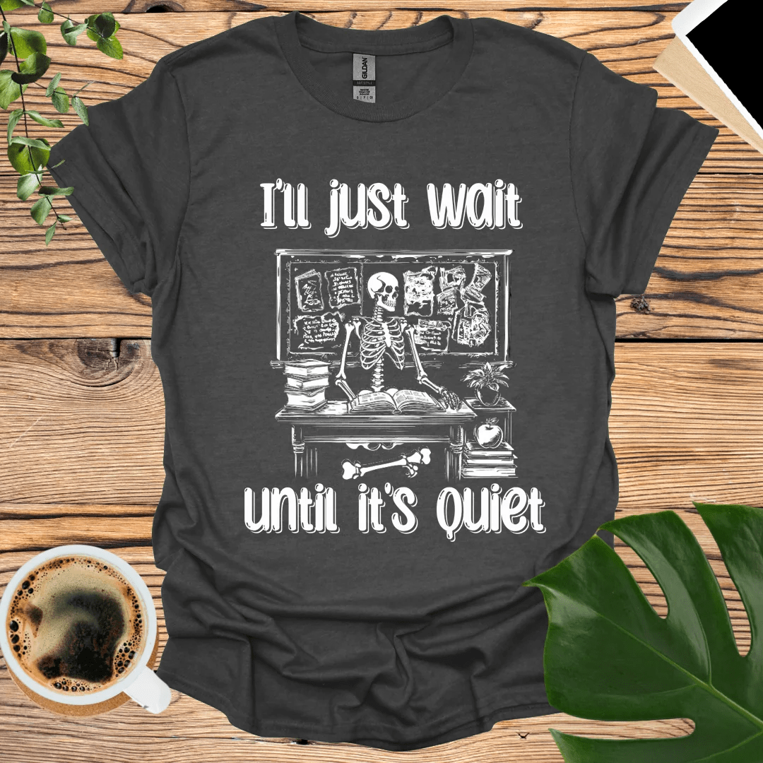 I’ll Just Wait T-shirt - The Perfect Classroom Humor