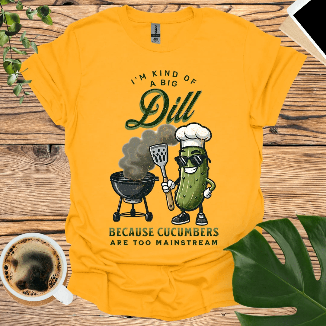 I'm Kind of a Big Dill  - Cucumbers Are Too Mainstream T-Shirt