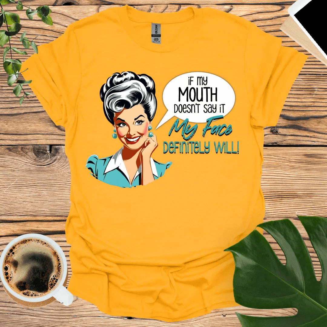 If My Mouth Doesn't Say It - My Face Will T-Shirt