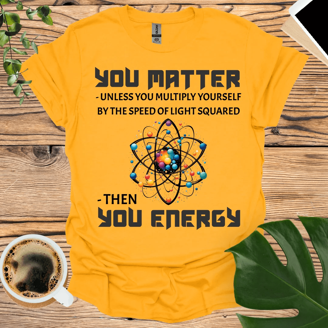 You Matter T-Shirt - Geeky Science Humor