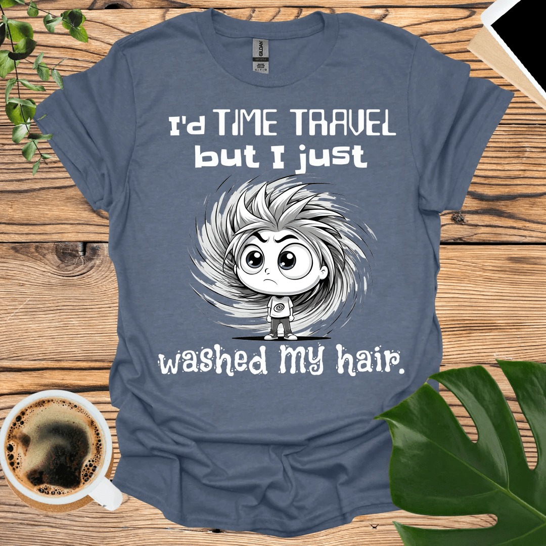 Funny Time Travel T-Shirt: Freshly Washed Hair Edition