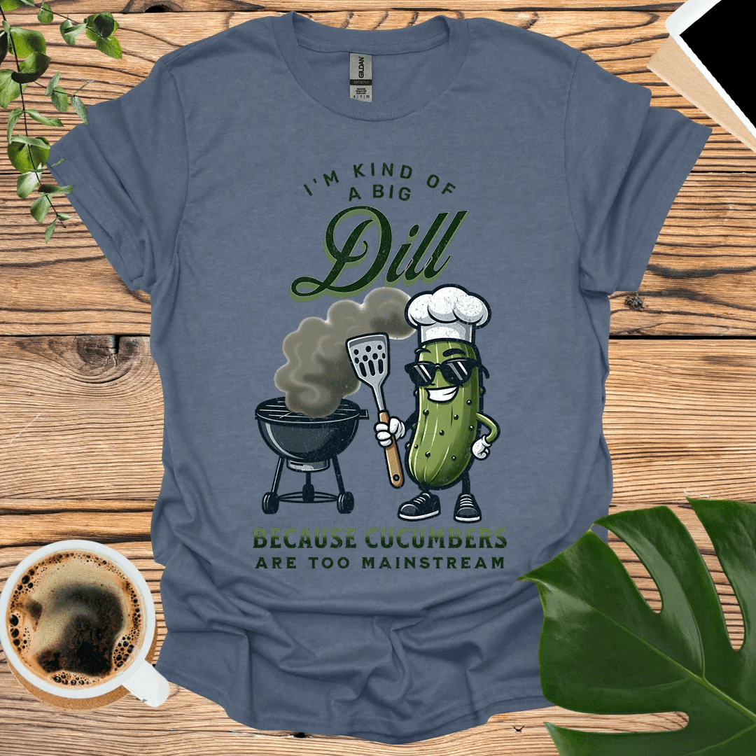 I'm Kind of a Big Dill  - Cucumbers Are Too Mainstream T-Shirt