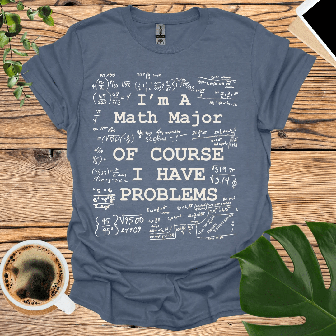 Math Major - Of Course I Have Problems T-Shirt