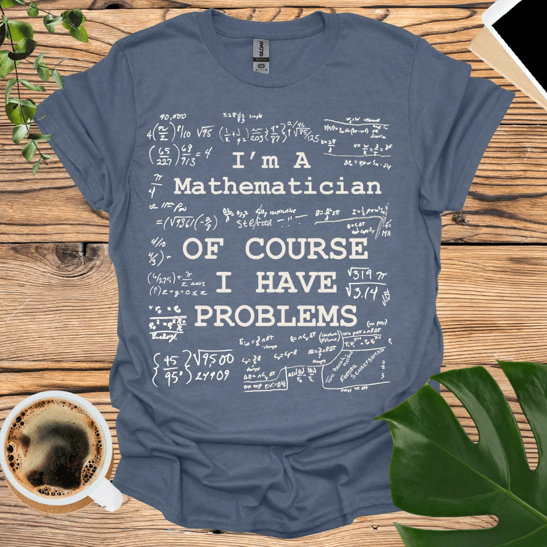 Mathematician Problems - Real Math Fun T-Shirt