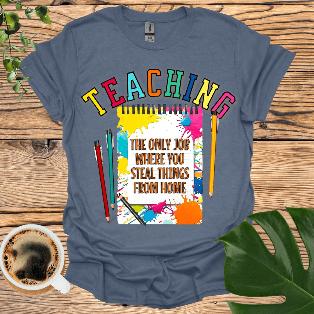 Teaching T-Shirt – Stealing from Home