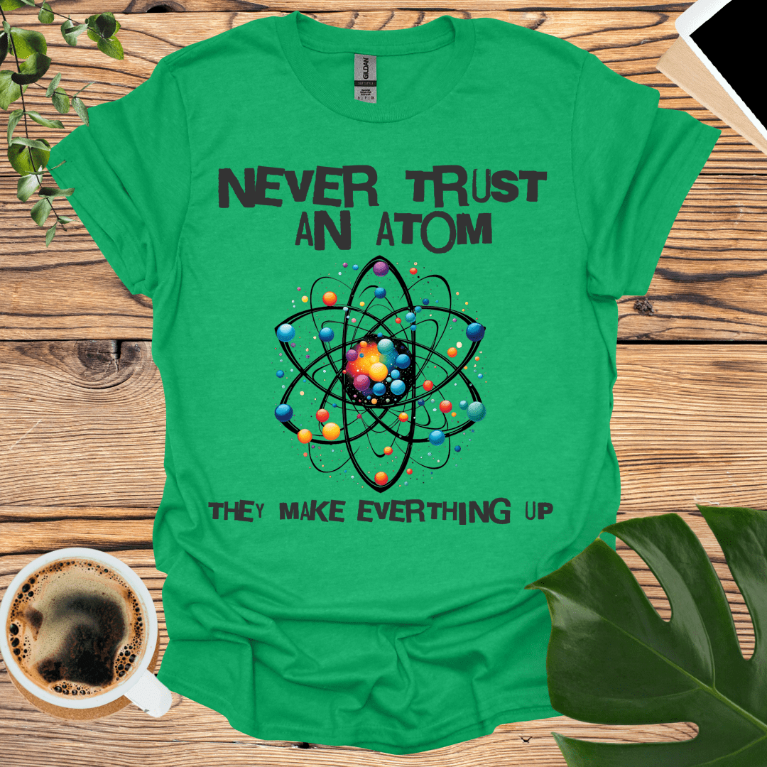 Never Trust an Atom T-Shirt: For Science Teachers