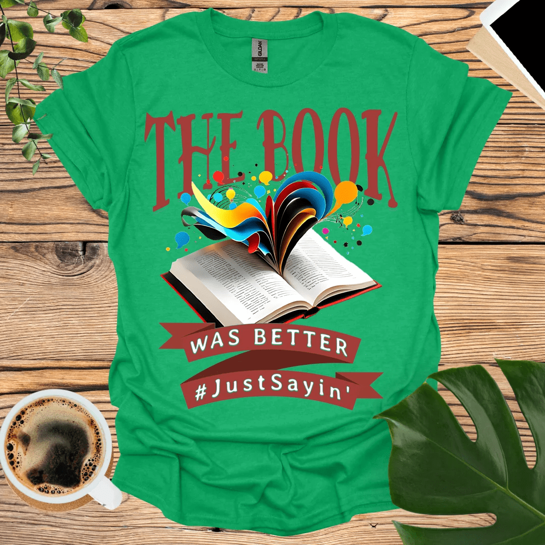 The Book Was Better T-Shirt - Just Sayin'