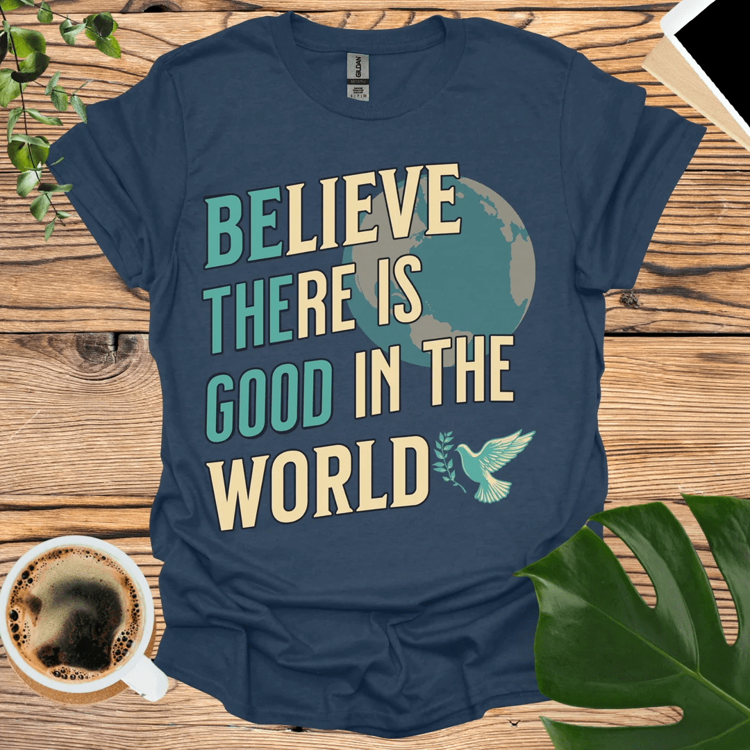 Be The Good- Believe There is Good Double Message T-Shirt