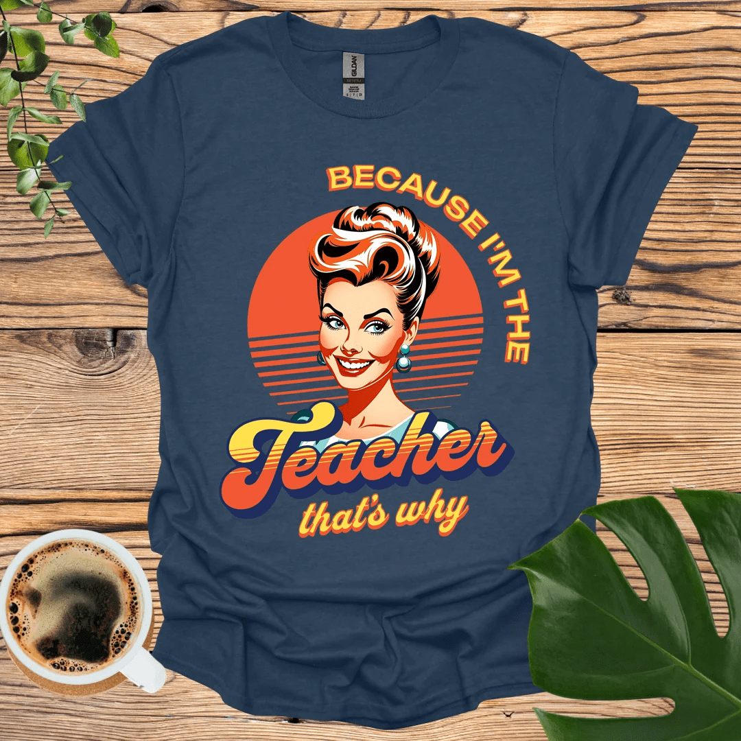 Bold and Fun 'Because I'm the Teacher' T-Shirt