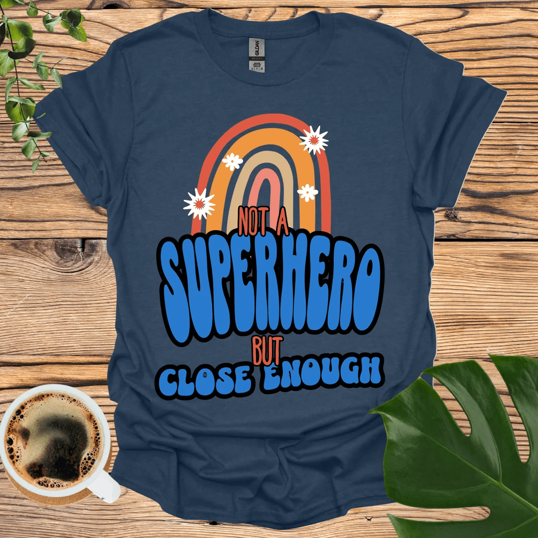 Not a Superhero (But Close Enough) T-shirt