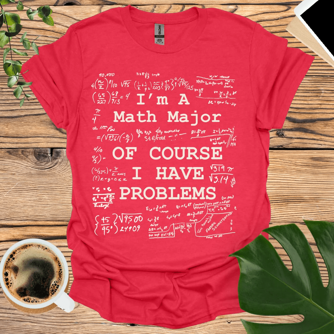 Math Major - Of Course I Have Problems T-Shirt