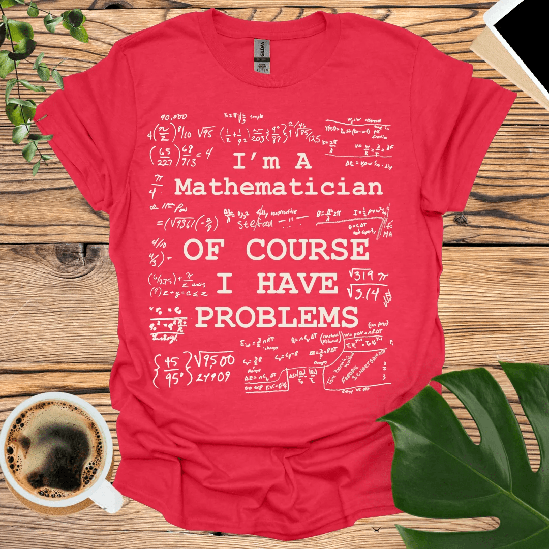 Mathematician Problems - Real Math Fun T-Shirt