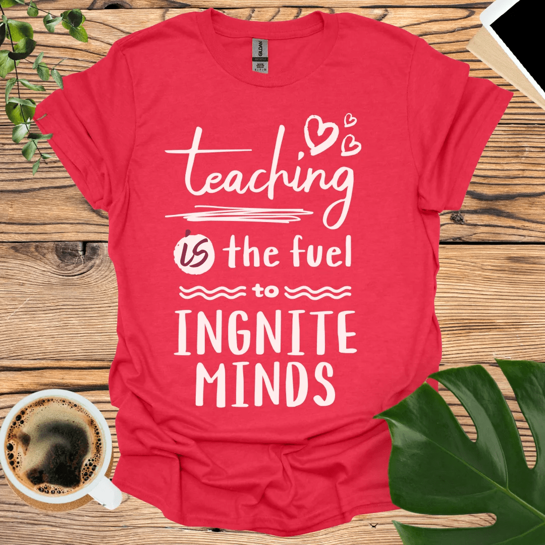 Teaching is the Fuel to Ignite Minds T-Shirt