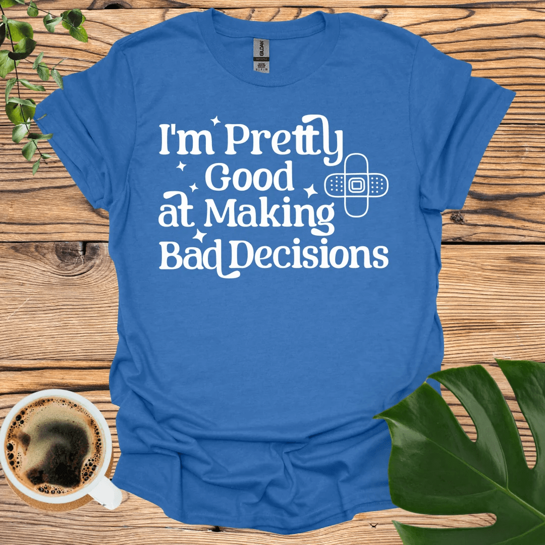 Bad Decisions T-Shirt: Embrace Your Flaws