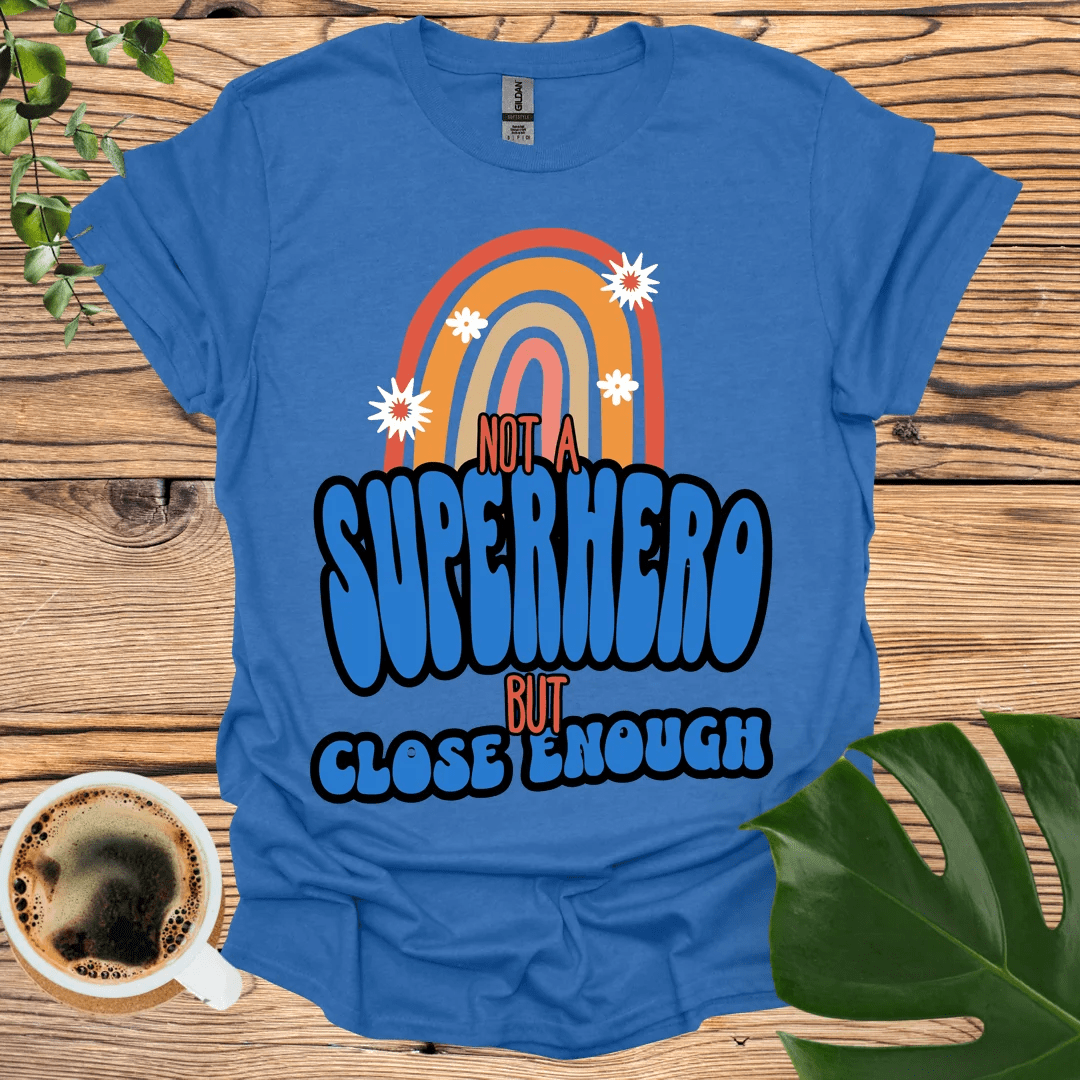 Not a Superhero (But Close Enough) T-shirt