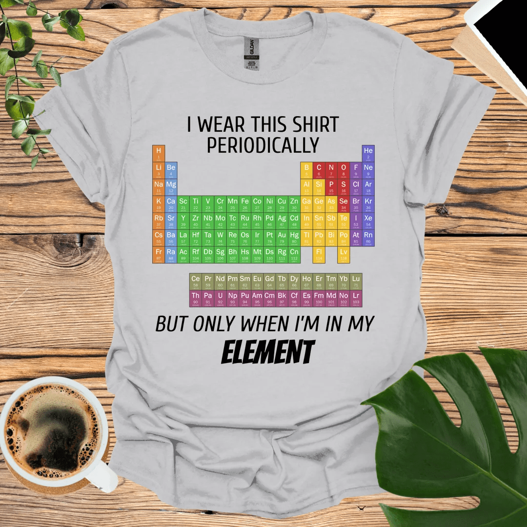 Stay in Your Element - The Periodic Table T-Shirt