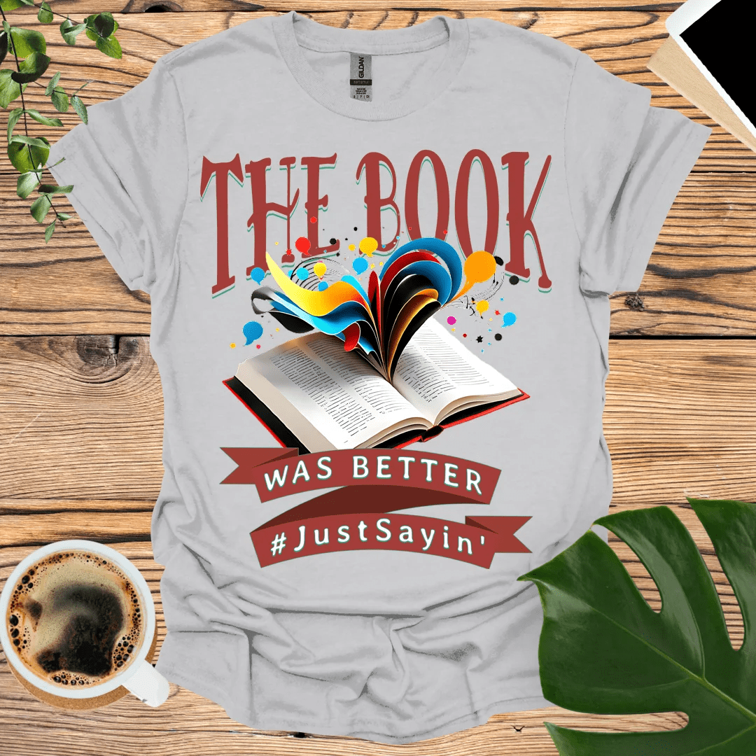 The Book Was Better T-Shirt - Just Sayin'