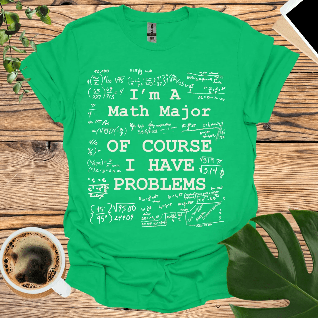 Math Major - Of Course I Have Problems T-Shirt