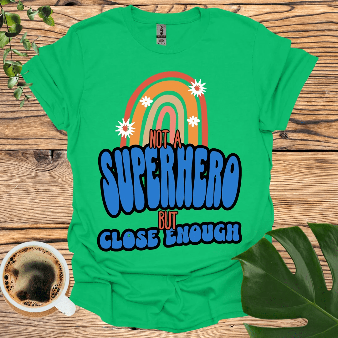 Not a Superhero (But Close Enough) T-shirt