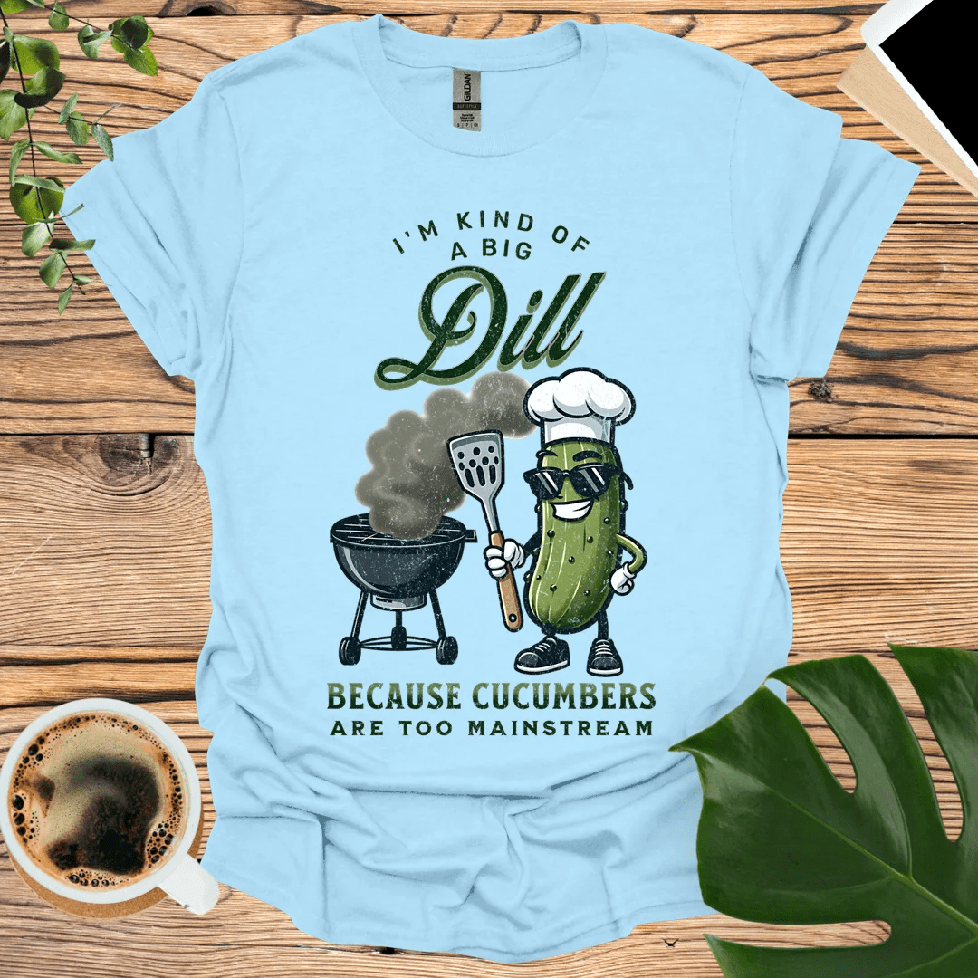 I'm Kind of a Big Dill  - Cucumbers Are Too Mainstream T-Shirt