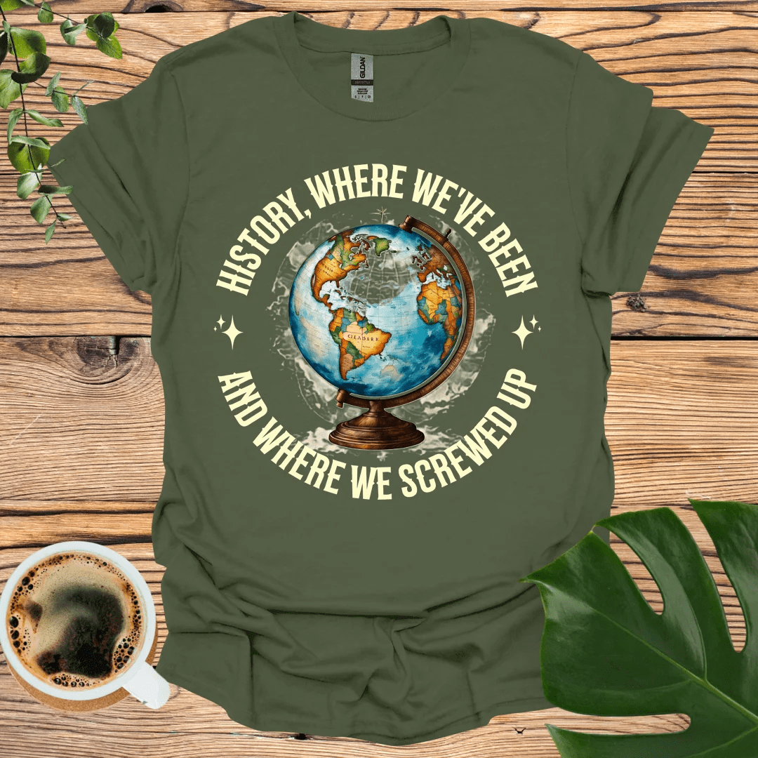 Where We Screwed Up T-shirt: Humor Meets History