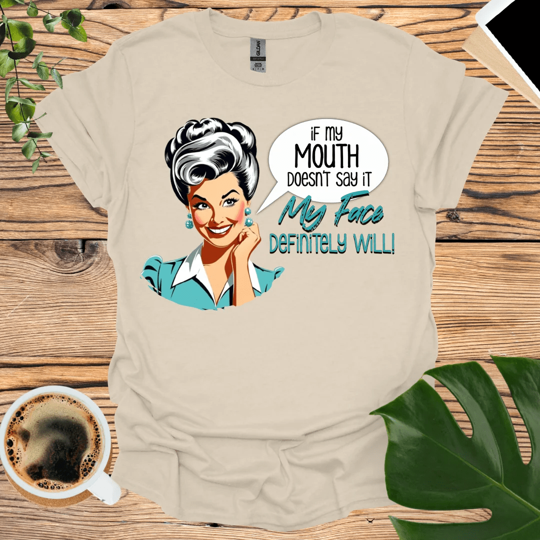 If My Mouth Doesn't Say It - My Face Will T-Shirt