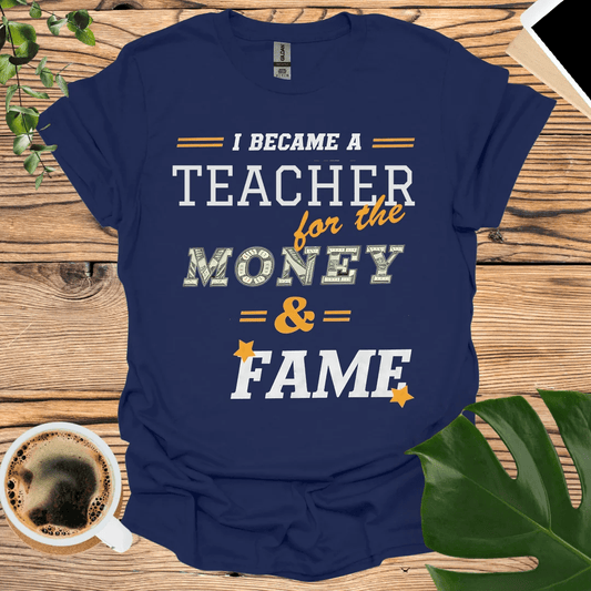 I’m a Teacher T-Shirt – For the Money and Fame