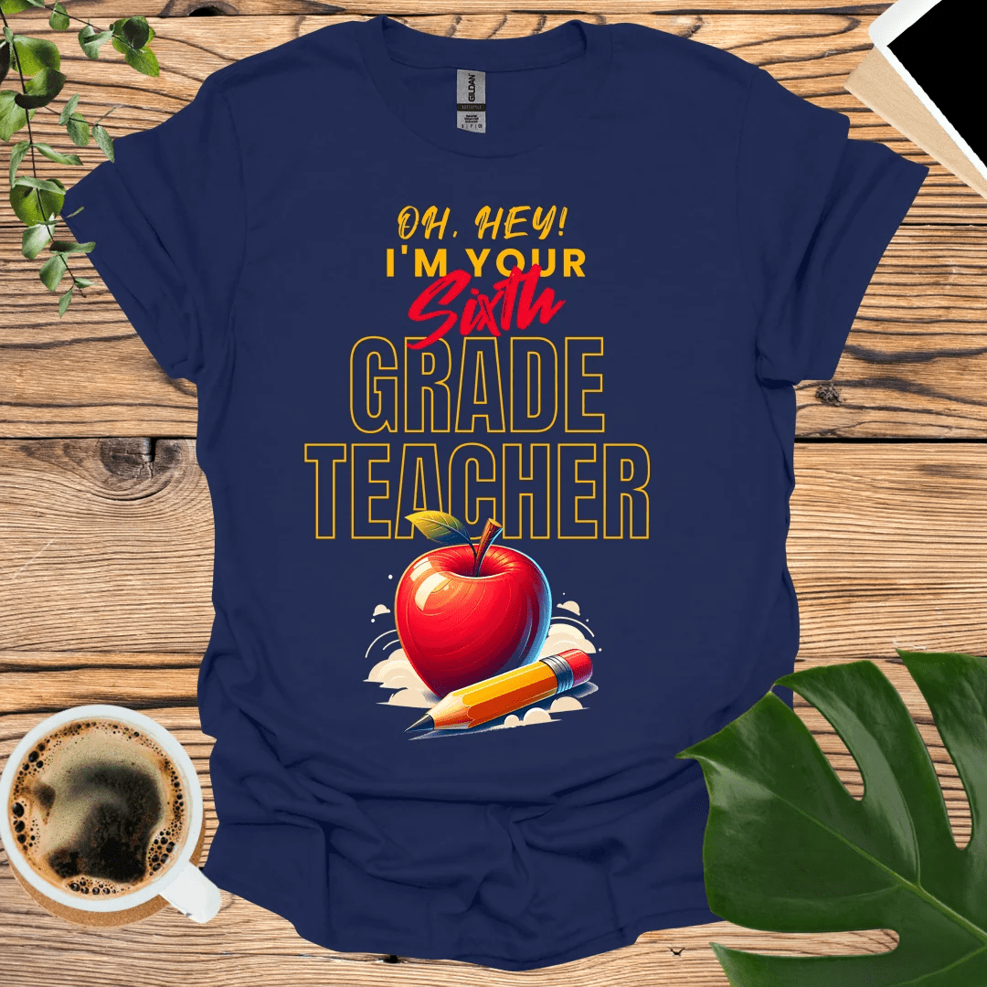 Oh Hey Sixth Grader! 6th Grade Teacher T-Shirt