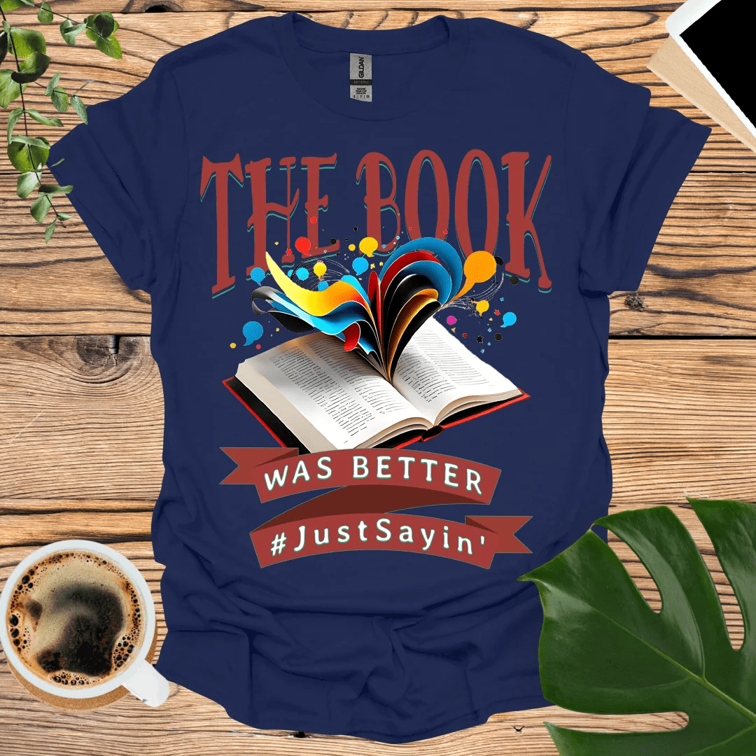 The Book Was Better T-Shirt - Just Sayin'