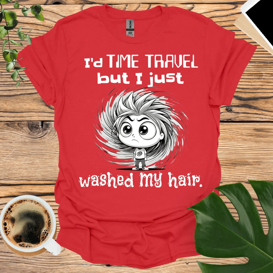 Funny Time Travel T-Shirt: Freshly Washed Hair Edition