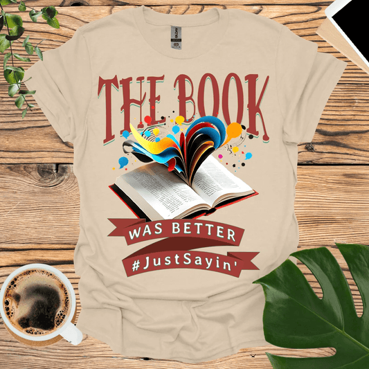 The Book Was Better T-Shirt - Just Sayin'