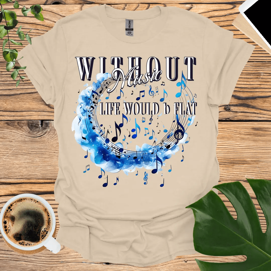 Without Music, Life Would b Flat T-Shirt