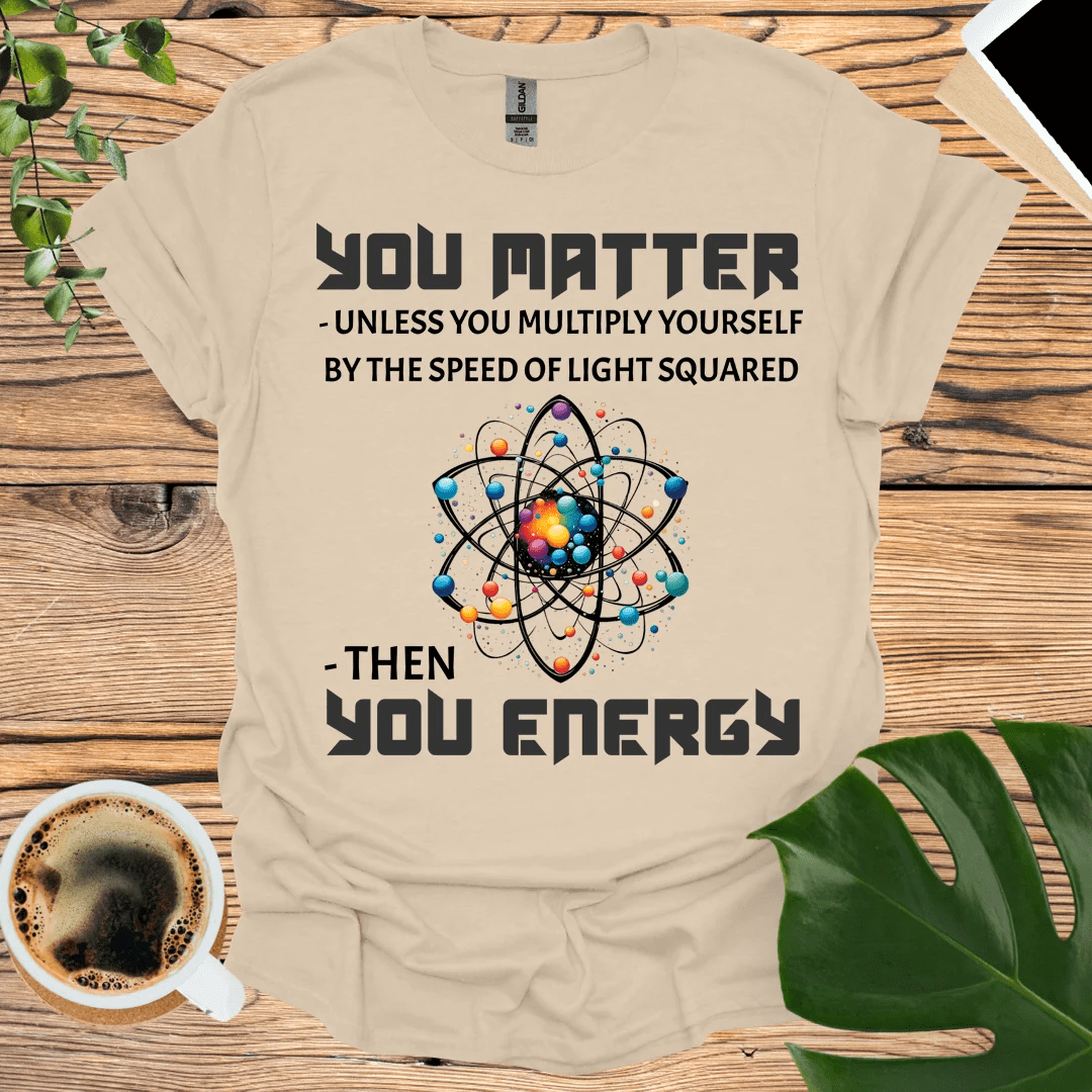 You Matter T-Shirt - Geeky Science Humor