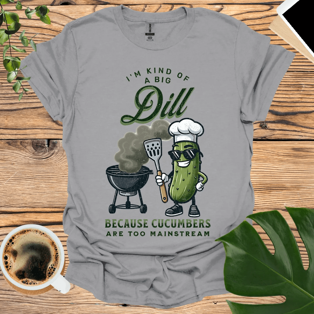 I'm Kind of a Big Dill  - Cucumbers Are Too Mainstream T-Shirt