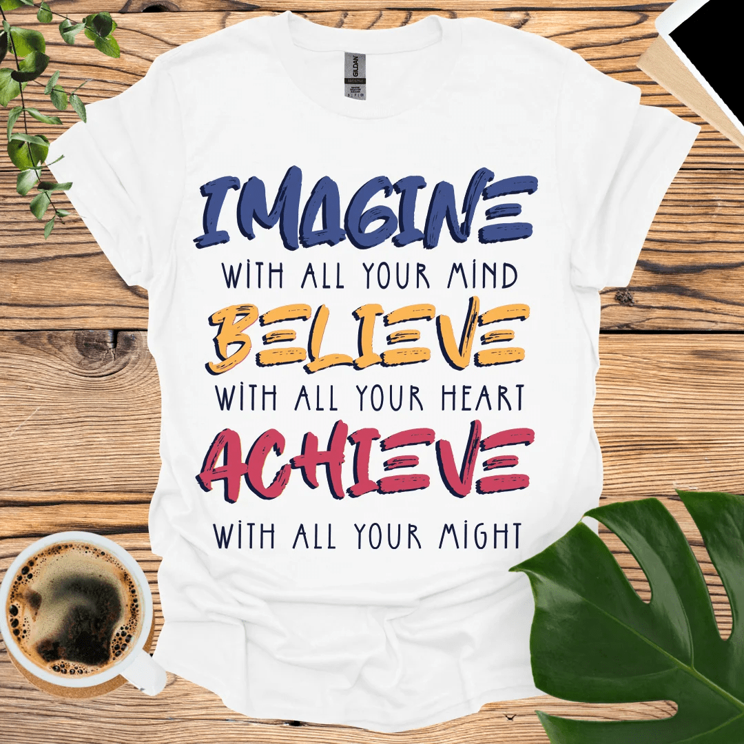 IMAGINE BELIEVE ACHIEVE T-Shirt