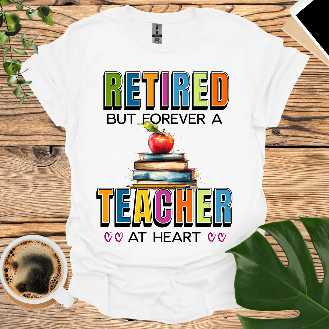 Retired, But Forever a Teacher at Heart T-Shirt