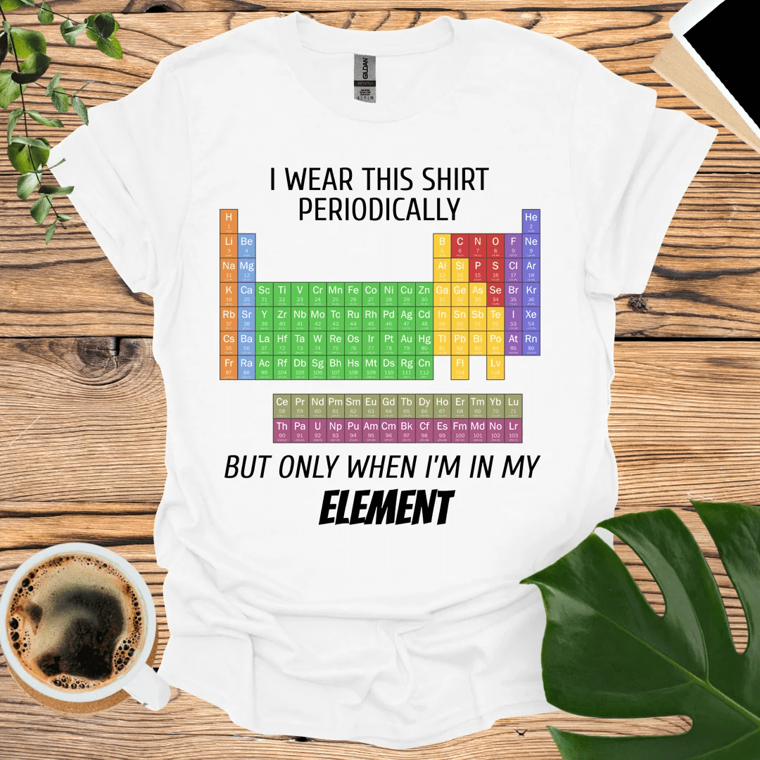 Stay in Your Element - The Periodic Table T-Shirt